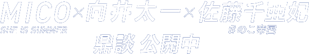 MICO（SHE IS SUMMER）×向井太一×佐藤千亜妃（きのこ帝国）鼎談 公開中